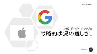 戦略的状況の難しさ…
【例】 グーグル vs. アップル
18
 