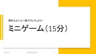 ミニゲーム（15分）
隣の人と二人一組でプレイしよう！
2021年12月 安田洋祐｜大阪大学 54
 