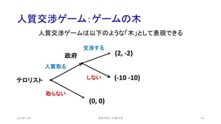 人質交渉ゲーム：ゲームの木
2021年12月 64
人質交渉ゲームは以下のような「木」として表現できる
(0, 0)
(-10 -10)
(2, -2)
テロリスト
政府
取らない
人質取る
しない
安田洋祐｜大阪大学
交渉する
 