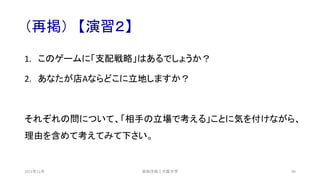 （再掲） 【演習２】
1. このゲームに「支配戦略」はあるでしょうか？
2. あなたが店Aならどこに立地しますか？
それぞれの問について、「相手の立場で考える」ことに気を付けながら、
理由を含めて考えてみて下さい。
安田洋祐｜大阪大学 99
2021年12月
 