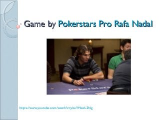 Game by Pokerstars Pro Rafa Nadal

https://www.youtube.com/watch?v=ybuYHzwL2Ng

 