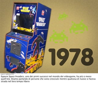 lunedì 27 settembre 2010
                                             1978
Eppure Space Invaders, uno dei primi successi n...