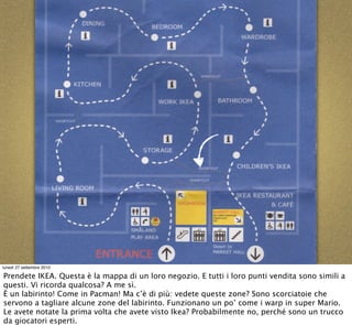 lunedì 27 settembre 2010

Prendete IKEA. Questa è la mappa di un loro negozio. E tutti i loro punti vendita sono simili a
...