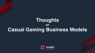 Thoughts
on
Casual Gaming Business Models
 