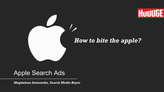 Apple Search Ads
Magdalena Sumowska, Search Media Buyer
How to bite the apple?
 