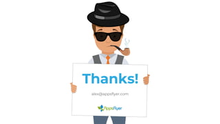 Thanks!
alex@appsflyer.com
 