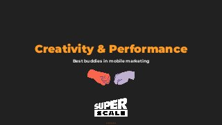 CONFIDENTIAL
Creativity & Performance
Best buddies in mobile marketing
 