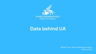 Data behind UA
Michal P. Grno, Head of Marketing Analytics
February 2020
 