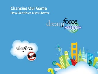 Changing Our Game How Salesforce Uses Chatter 
