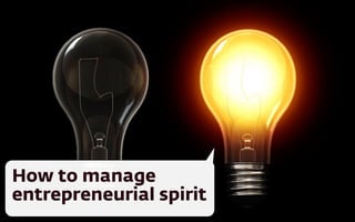How to manage 
entrepreneurial spirit 
 
