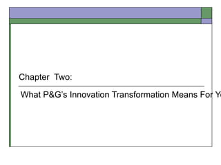 What P&G’s Innovation Transformation Means For Yo
Chapter Two:
 