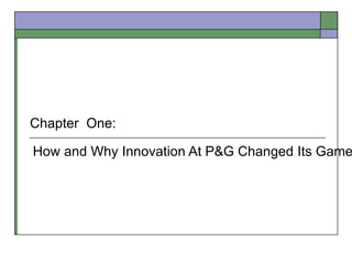How and Why Innovation At P&G Changed Its Game
Chapter One:
 