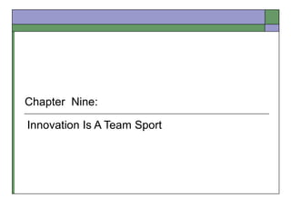 Innovation Is A Team Sport
Chapter Nine:
 