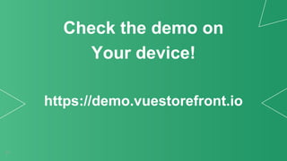21
Check the demo on
Your device!
https://demo.vuestorefront.io
 