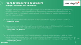 From developers to developers
Developers and business loves Vue Storefront
– Irene Iaccio, BitBull
– Andrey Putin, CEO, KT Team.
– Estera Dugulan, Vendic.
#mm18pl
 