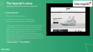 The Special’s store
Developers and business loves Vue Storefront
PoC for Special’s
– Gennaro Vietri – CTO of Bitbull
#mm18pl
 