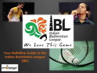 Your Definitive Guide to the
Indian Badminton League
(IBL)
 