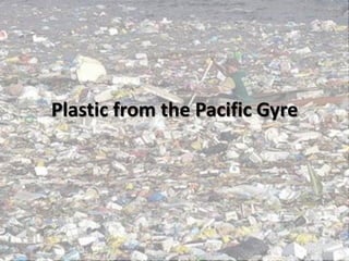 Plastic from the Pacific Gyre
 