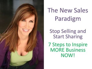 The New Sales
  Paradigm
 Stop Selling and
   Start Sharing
7 Steps to Inspire
 MORE Business
      NOW!
 