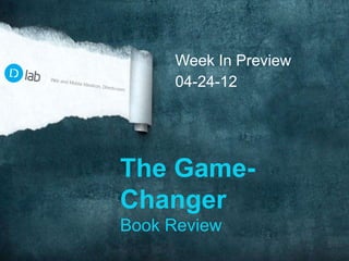 Week In Preview
W b and
 e      Mobl e Id
           i     eati on, D
                           rectv.com
                           i           04-24-12




                                 The Game-
                                 Changer
                                 Book Review
 