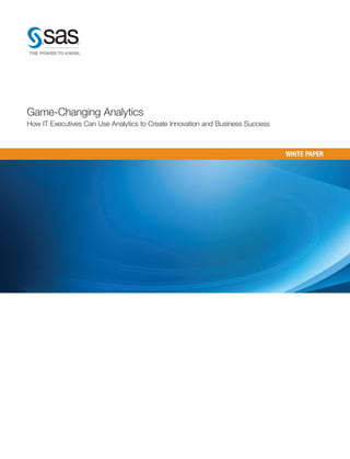 WHITE PAPER
Game-Changing Analytics
How IT Executives Can Use Analytics to Create Innovation and Business Success
 