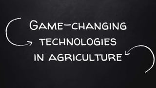 Game-changing
technologies
in agriculture
 