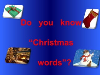 Do you know
“Christmas
words”?
 