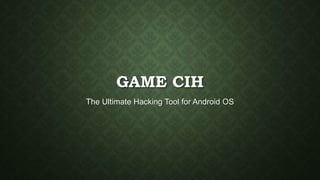 GAME CIH
The Ultimate Hacking Tool for Android OS
 