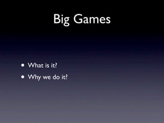 Big Games
• What is it?
• Why we do it?