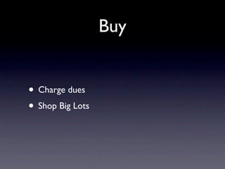 Buy
• Charge dues
• Shop Big Lots