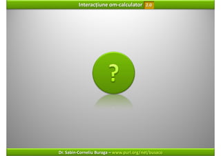 Interacțiune om‐calculator       2.0




Dr. Sabin‐Corneliu Buraga – www.purl.org/net/busaco
 