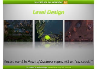 Interacțiune om‐calculator       2.0




fiecare scenă în Heart of Darkness reprezintă un “caz special”
               Dr. Sabin‐Corneliu Buraga – www.purl.org/net/busaco
 