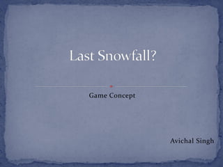 Game Concept
Avichal Singh
 