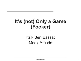 It’s (not) Only a Game (Focker) Itzik Ben Bassat MediaArcade MediaArcade 