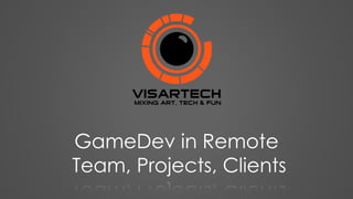 GameDev in Remote
Team, Projects, Clients
 