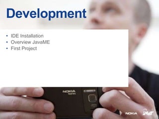 Development
• IDE Installation
• Overview JavaME
• First Project
 