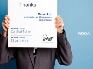 Thanks
             Marlon Luz
 ext-marlon.luz@nokia.com
               @marlonluz
 