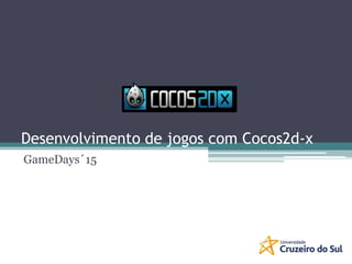 Desenvolvimento de jogos com Cocos2d-x
GameDays´15
 
