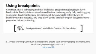 S. Aryadi, Learning Construct 2 : design and create your own engaging, extensible, and
addictive game using Construct 2.
halaman 170
 
