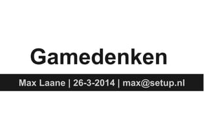 Gamedenken
Max Laane | 26-3-2014 | max@setup.nl
 