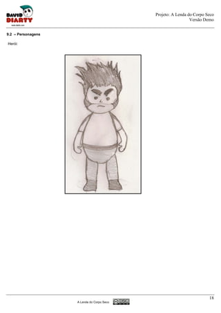 Projeto: A Lenda do Corpo Seco
                                                              Versão Demo


9.2 – Personagens

Herói:




                                                                       18
                    A Lenda do Corpo Seco
 