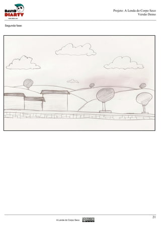 Projeto: A Lenda do Corpo Seco
                                                          Versão Demo


Segunda fase:




                                                                   21
                A Lenda do Corpo Seco
 