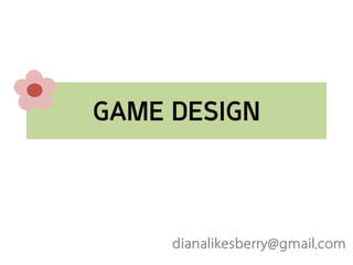 GAME DESIGN

dianalikesberry@gmail.com

 