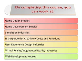 Game Design Studios
Game Development Studios
Simulation Industries
IT Corporate for Creative Process and Functions
User Experience Design Industries
Virtual Reality/ Augmented Reality Industries
Web Development Houses
 