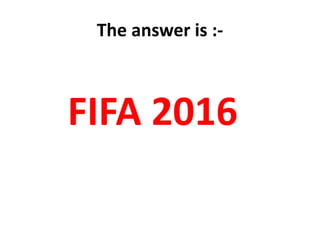 The answer is :-
FIFA 2016
 