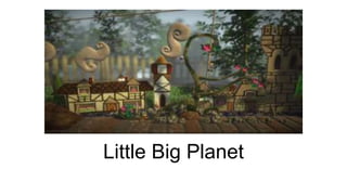 Little Big Planet
 
