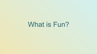 What is Fun?
 