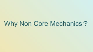 Why Non Core Mechanics？
 