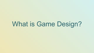 What is Game Design?
 