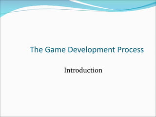 Introduction The Game Development Process 